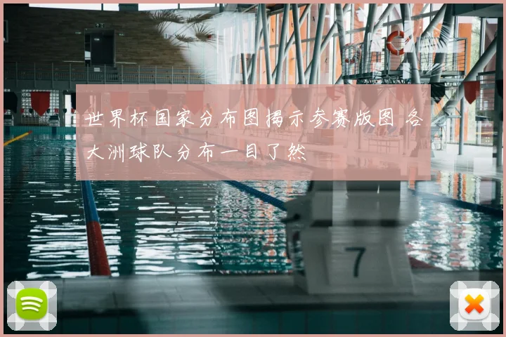 世界杯国家分布图揭示参赛版图 各大洲球队分布一目了然