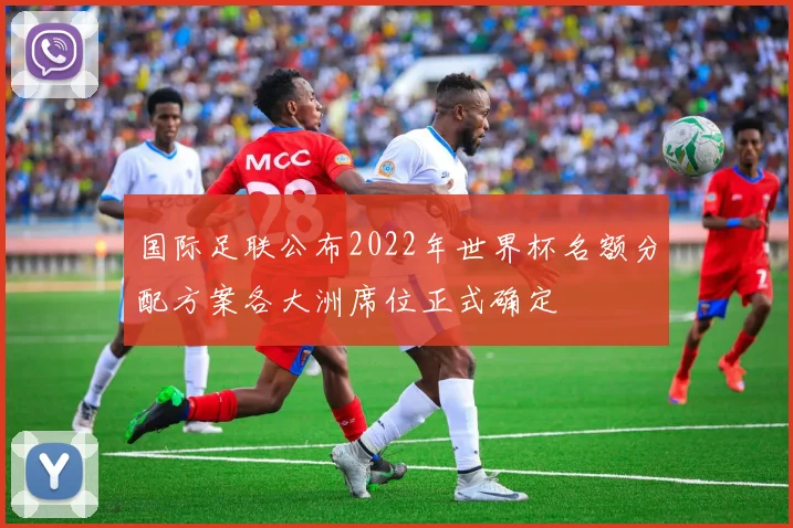 国际足联公布2022年世界杯名额分配方案各大洲席位正式确定