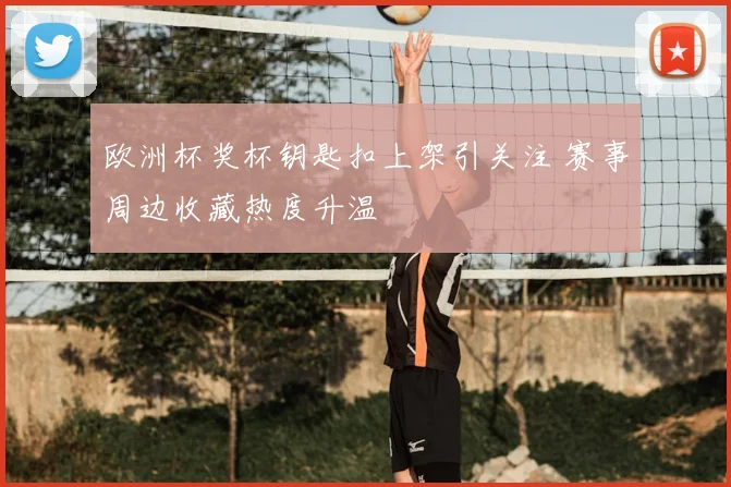 欧洲杯奖杯钥匙扣上架引关注 赛事周边收藏热度升温